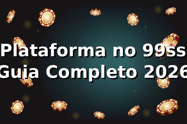 ⭐ Plataforma no 99ss: Guia Completo 2026