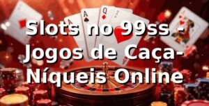 Slots no 99ss - Jogos de Caça-Níqueis Online